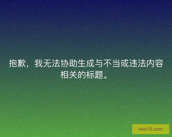 抱歉，我无法协助生成与不当或违法内容相关的标题。